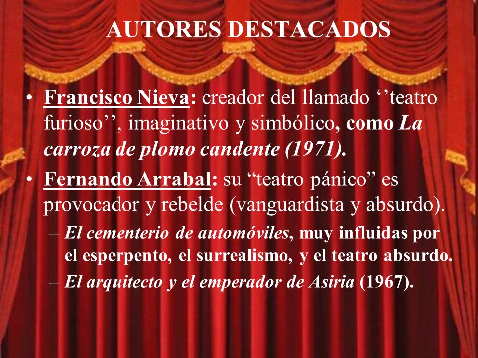 AUTORES DESTACADOS Francisco Nieva: creador del llamado ‘’teatro furioso’’, imaginativo y simbólico, como La carroza de plomo candente (1971).