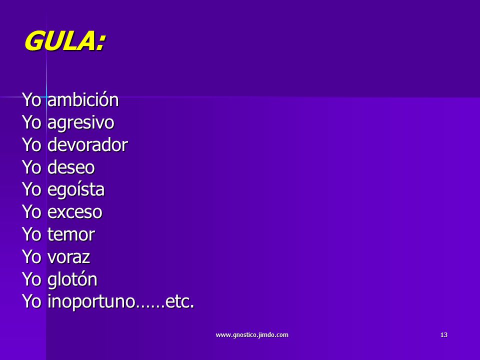 GULA: Yo ambición Yo agresivo Yo devorador Yo deseo Yo egoísta Yo exceso Yo temor Yo voraz Yo glotón Yo inoportuno……etc.
