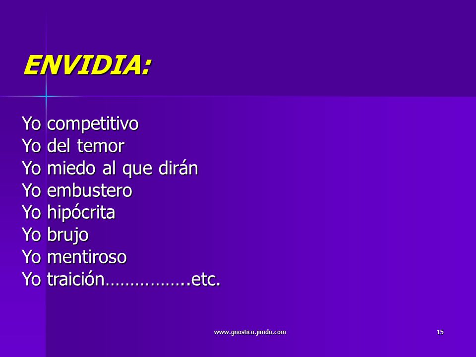 ENVIDIA: Yo competitivo Yo del temor Yo miedo al que dirán Yo embustero Yo hipócrita Yo brujo Yo mentiroso Yo traición……………..etc.