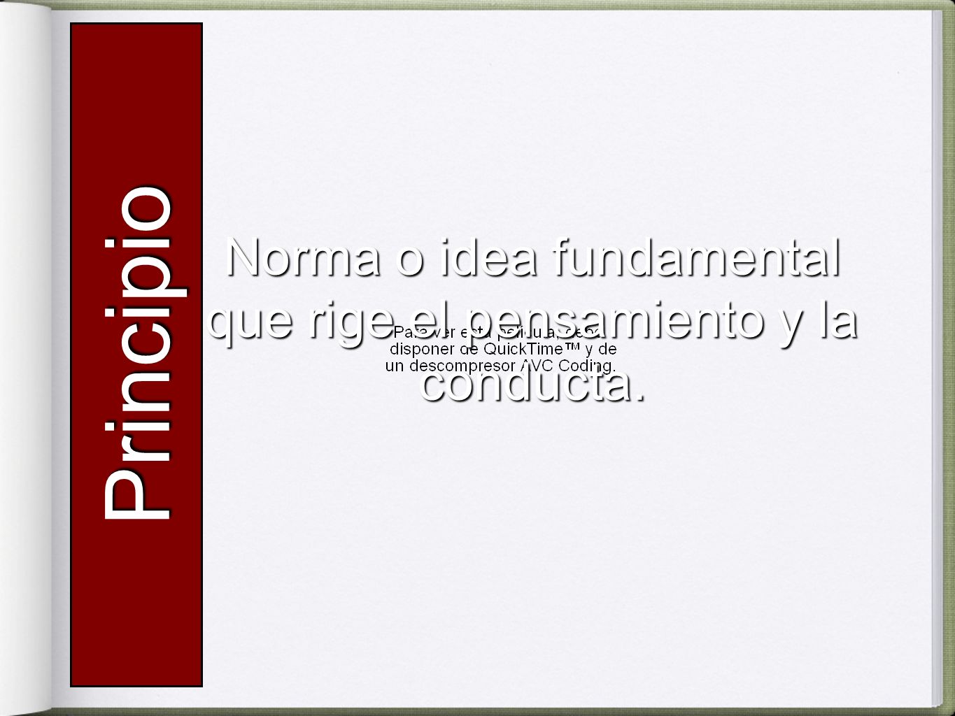 Norma o idea fundamental que rige el pensamiento y la conducta.