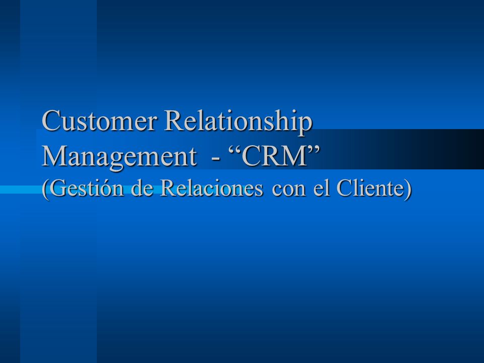 Customer Relationship Management - CRM (Gestión de Relaciones con el Cliente)