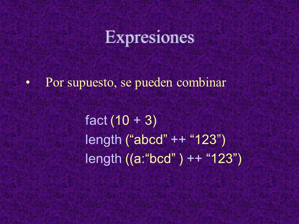 Expresiones Por supuesto, se pueden combinar fact (10 + 3)