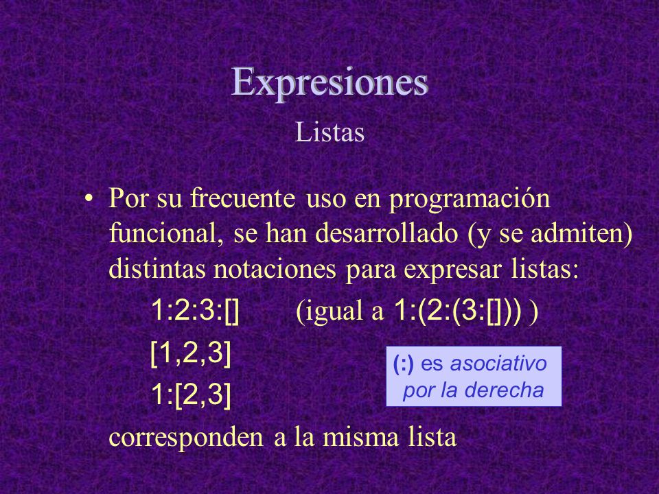 Expresiones Listas. Por su frecuente uso en programación funcional, se han desarrollado (y se admiten) distintas notaciones para expresar listas: