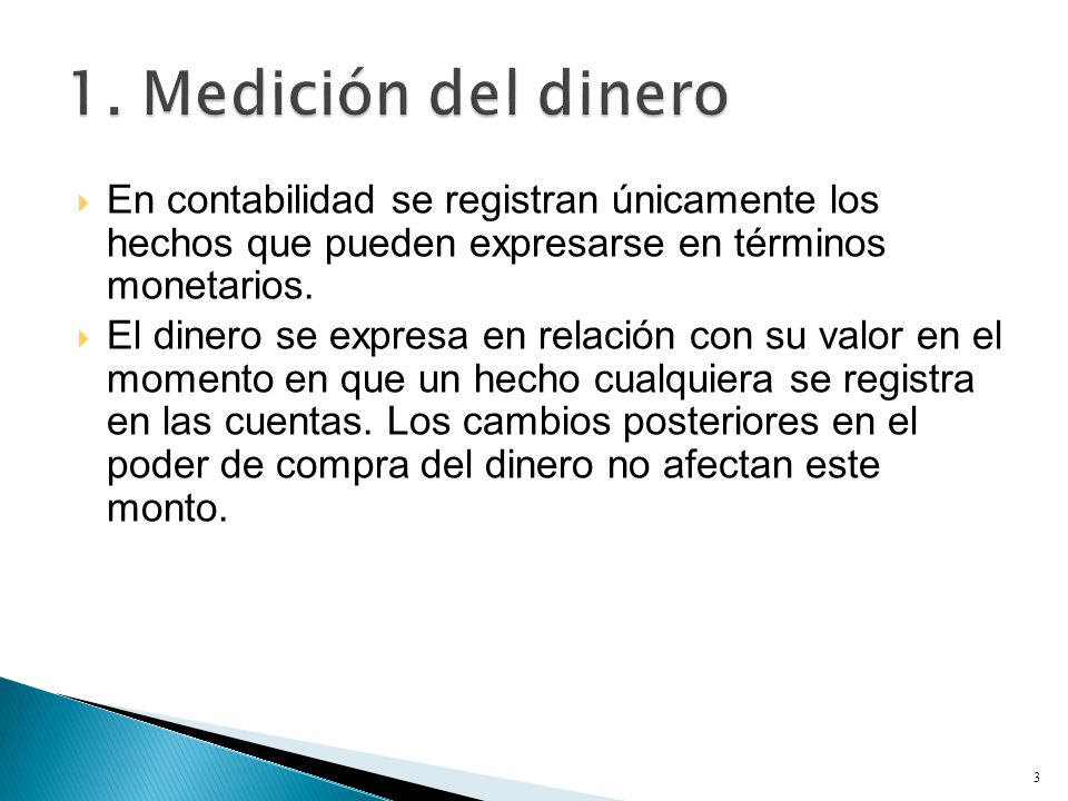 1. Medición del dinero En contabilidad se registran únicamente los hechos que pueden expresarse en términos monetarios.