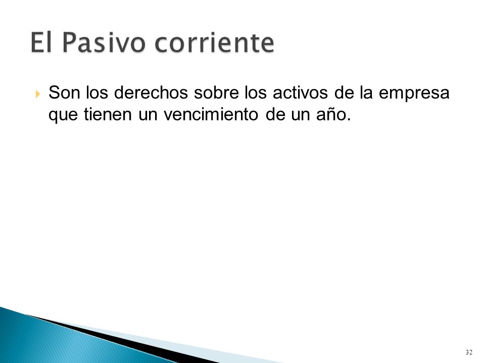 El Pasivo corriente Son los derechos sobre los activos de la empresa que tienen un vencimiento de un año.