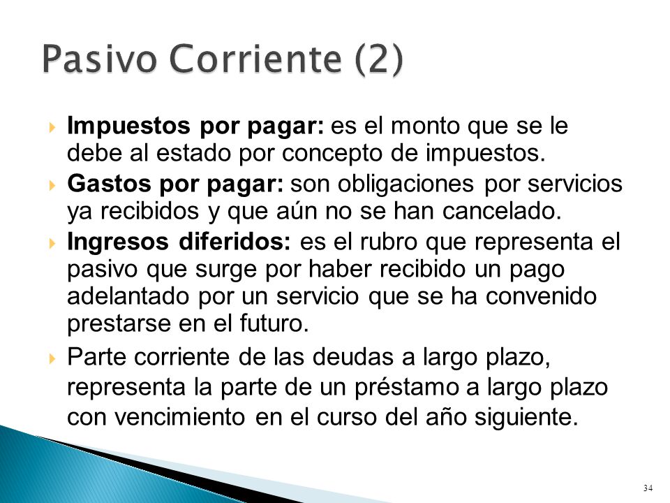 Pasivo Corriente (2) Impuestos por pagar: es el monto que se le debe al estado por concepto de impuestos.