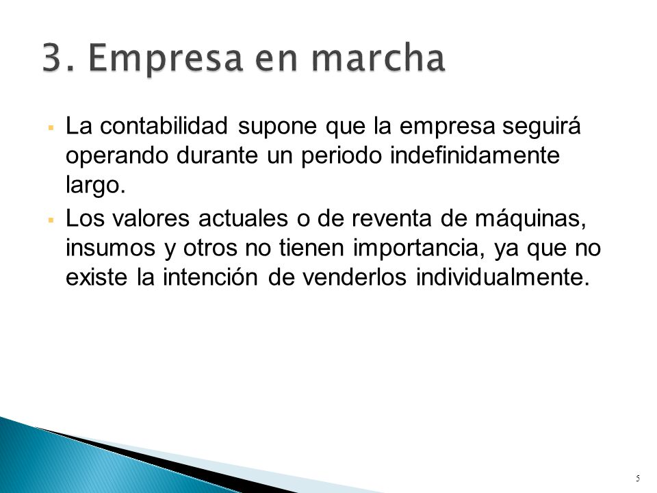 3. Empresa en marcha La contabilidad supone que la empresa seguirá operando durante un periodo indefinidamente largo.