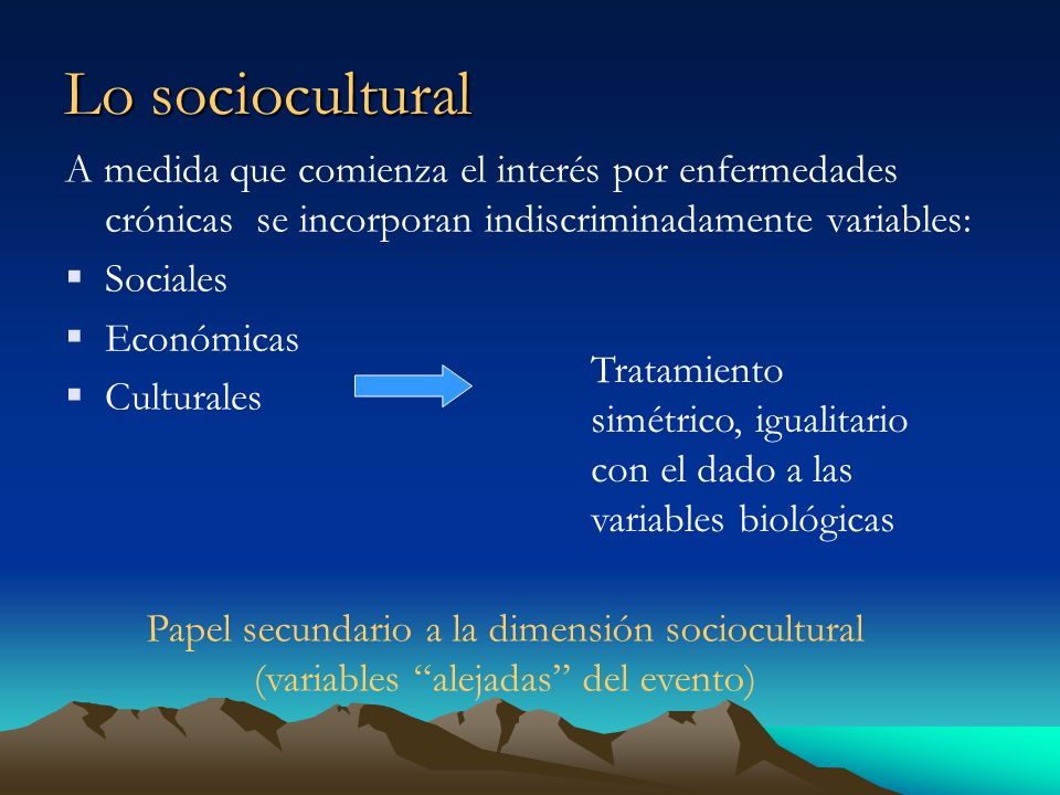 Lo sociocultural A medida que comienza el interés por enfermedades crónicas se incorporan indiscriminadamente variables: