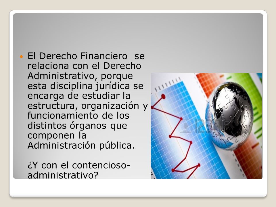 El Derecho Financiero se relaciona con el Derecho Administrativo, porque esta disciplina jurídica se encarga de estudiar la estructura, organización y funcionamiento de los distintos órganos que componen la Administración pública.