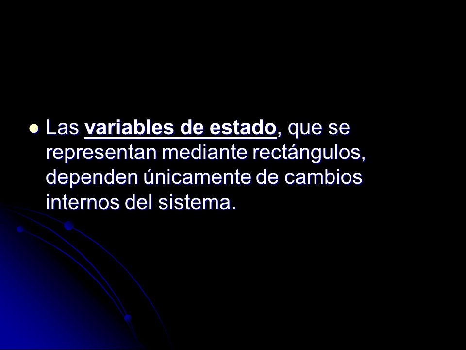 Las variables de estado, que se representan mediante rectángulos, dependen únicamente de cambios internos del sistema.