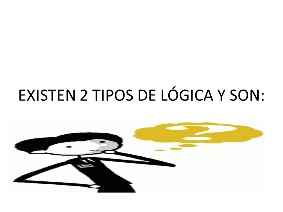 EXISTEN 2 TIPOS DE LÓGICA Y SON: