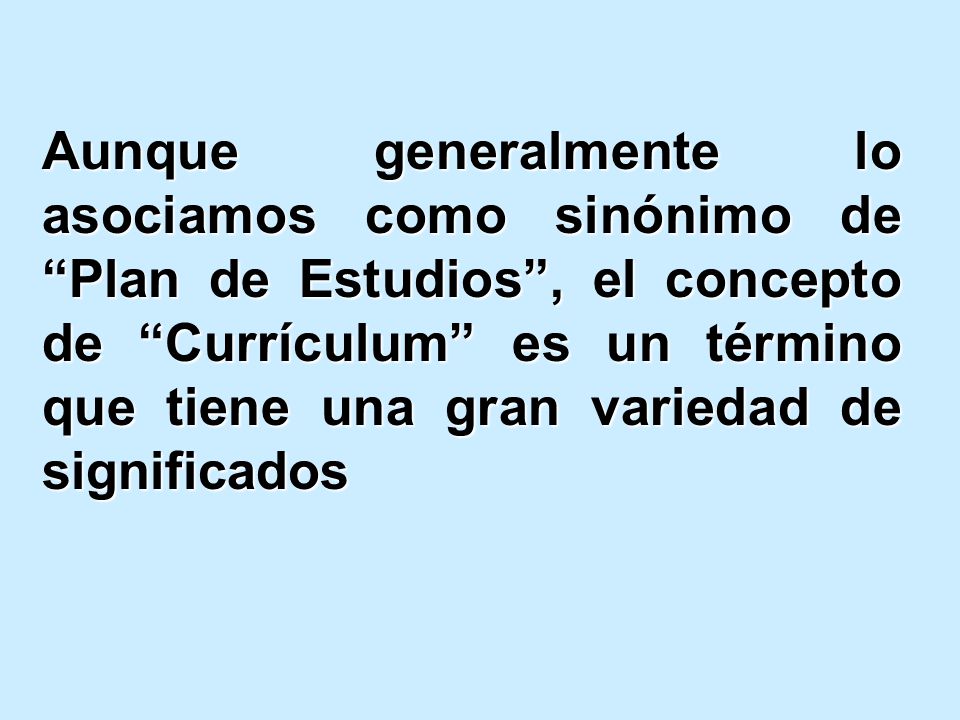 Aunque generalmente lo asociamos como sinónimo de Plan de Estudios , el concepto de Currículum es un término que tiene una gran variedad de significados