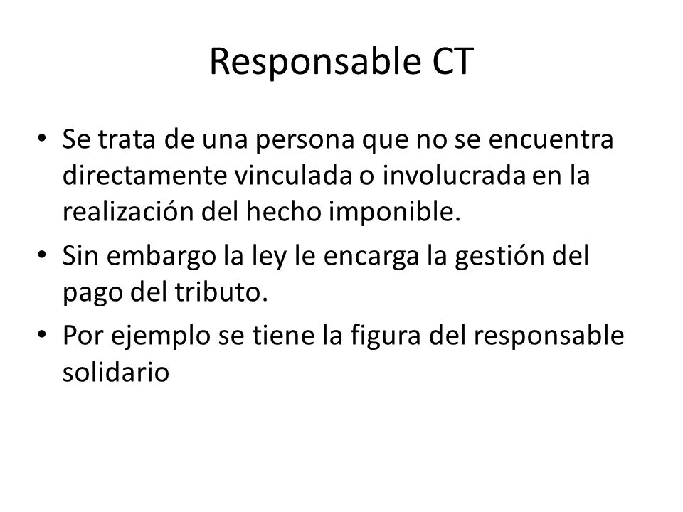 Responsable CT Se trata de una persona que no se encuentra directamente vinculada o involucrada en la realización del hecho imponible.