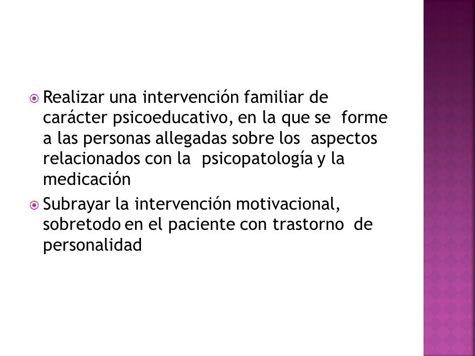 Realizar una intervención familiar de carácter psicoeducativo, en la que se forme a las personas allegadas sobre los aspectos relacionados con la psicopatología y la medicación