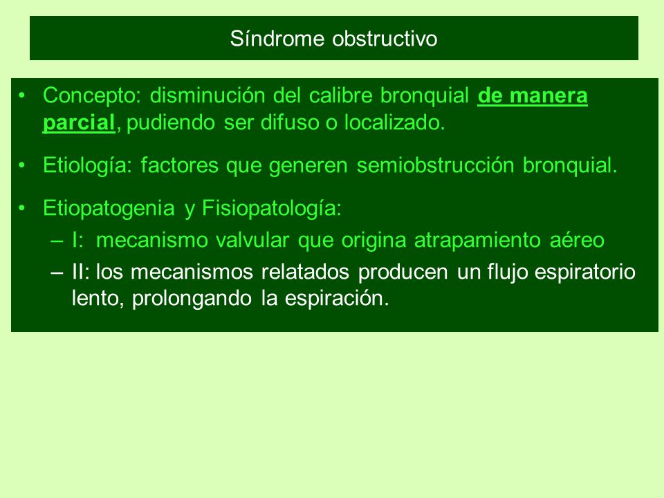Síndrome obstructivo Concepto: disminución del calibre bronquial de manera parcial, pudiendo ser difuso o localizado.