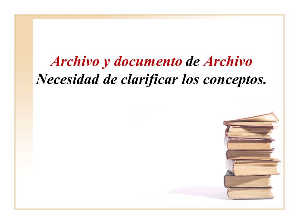 Archivo y documento de Archivo Necesidad de clarificar los conceptos.