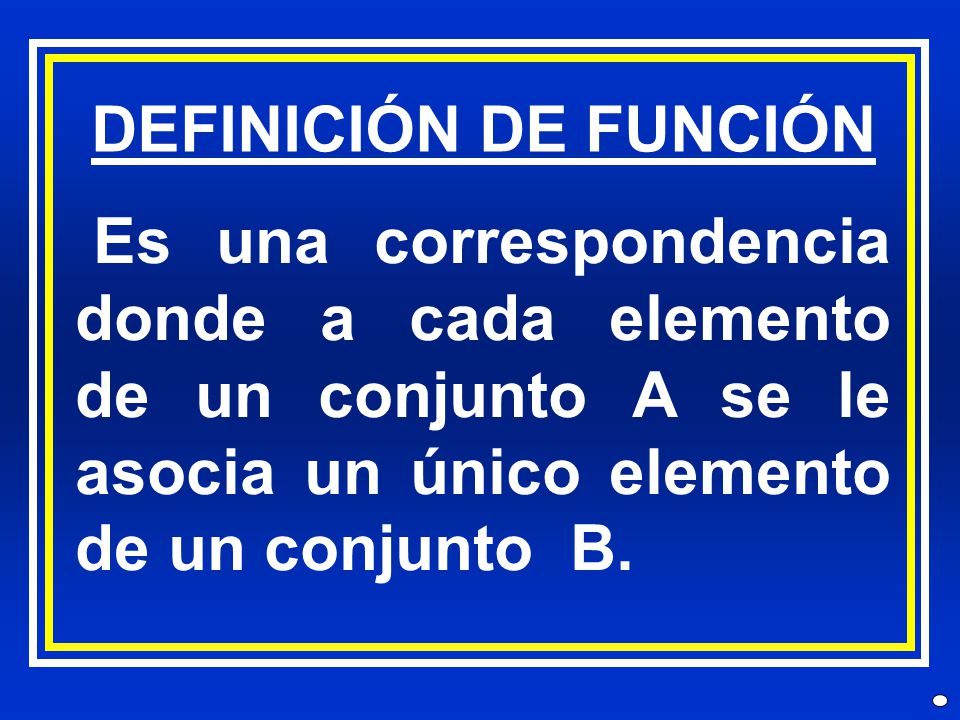 DEFINICIÓN DE FUNCIÓN Es una correspondencia donde a cada elemento de un conjunto A se le asocia un único elemento de un conjunto B.
