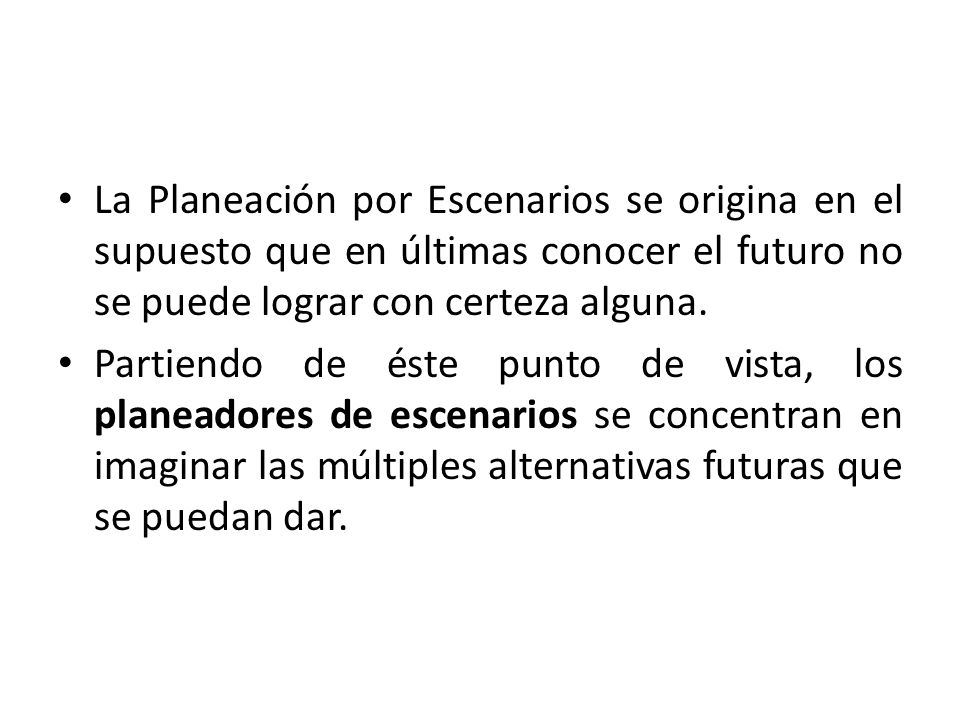 La Planeación por Escenarios se origina en el supuesto que en últimas conocer el futuro no se puede lograr con certeza alguna.