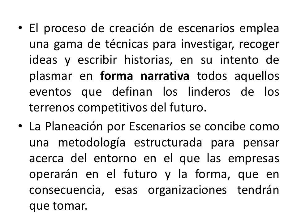 El proceso de creación de escenarios emplea una gama de técnicas para investigar, recoger ideas y escribir historias, en su intento de plasmar en forma narrativa todos aquellos eventos que definan los linderos de los terrenos competitivos del futuro.
