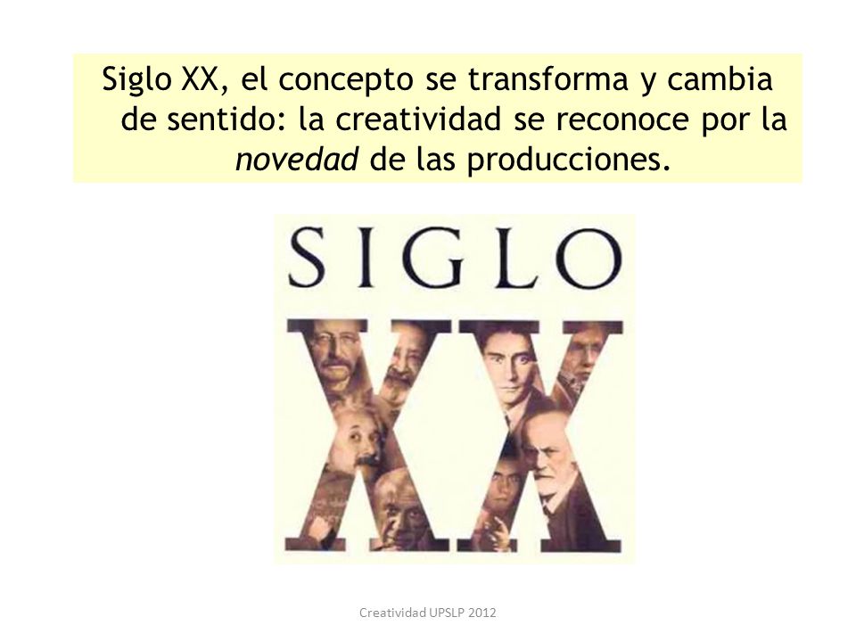 Siglo XX, el concepto se transforma y cambia de sentido: la creatividad se reconoce por la novedad de las producciones.