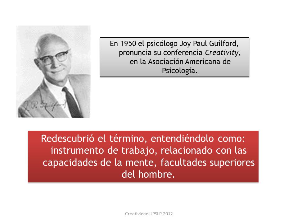 En 1950 el psicólogo Joy Paul Guilford, pronuncia su conferencia Creativity, en la Asociación Americana de Psicología.