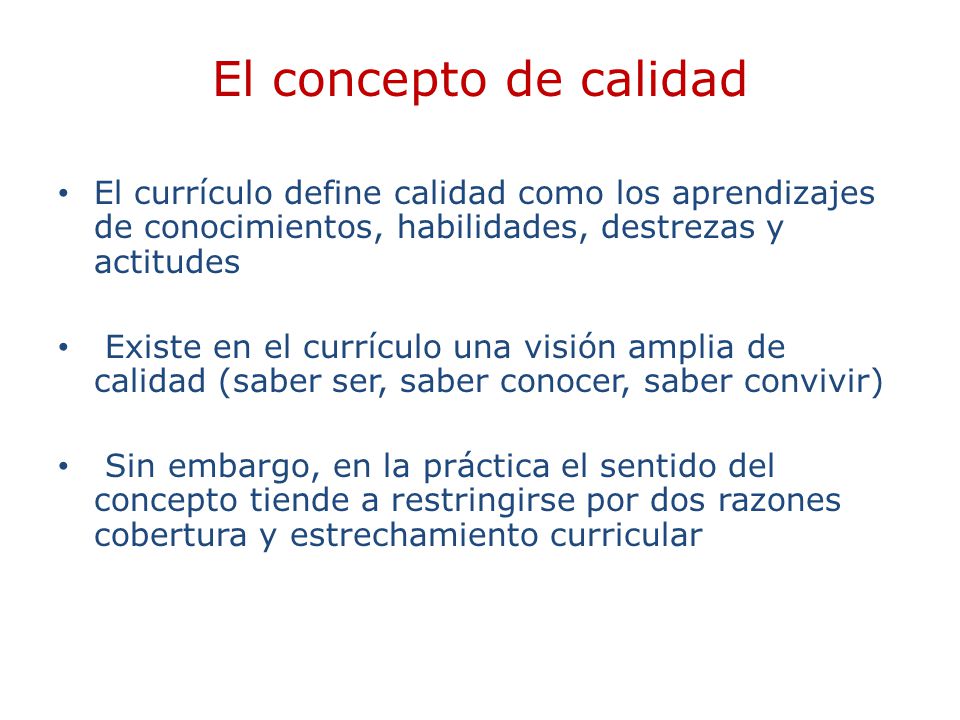 El concepto de calidad El currículo define calidad como los aprendizajes de conocimientos, habilidades, destrezas y actitudes.