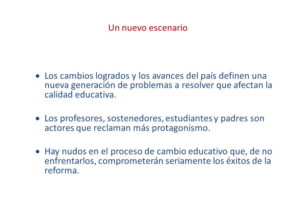 Un nuevo escenario Los cambios logrados y los avances del país definen una nueva generación de problemas a resolver que afectan la calidad educativa.