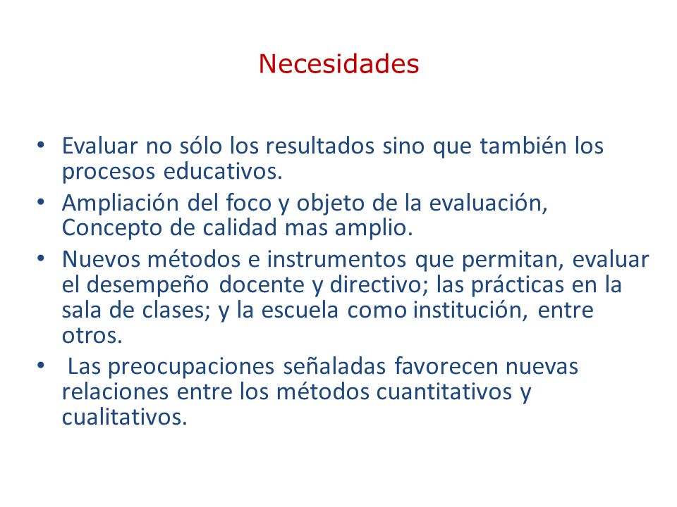 Necesidades Evaluar no sólo los resultados sino que también los procesos educativos.