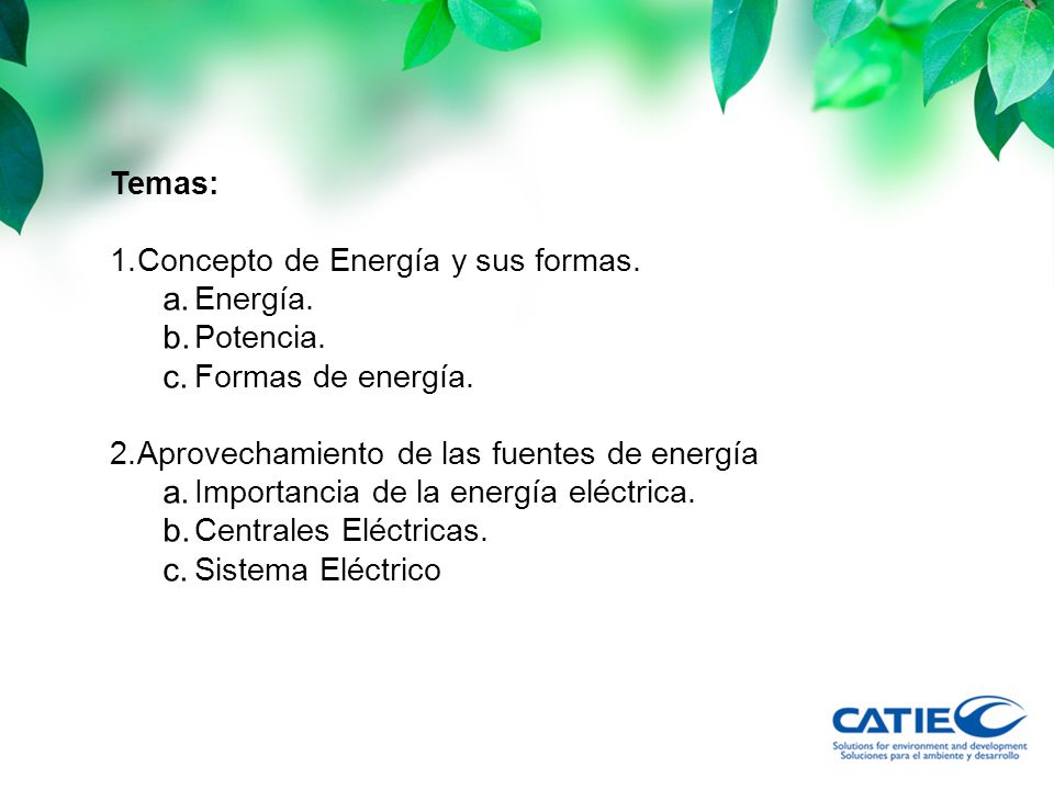 Temas: Concepto de Energía y sus formas. Energía. Potencia. Formas de energía. Aprovechamiento de las fuentes de energía.