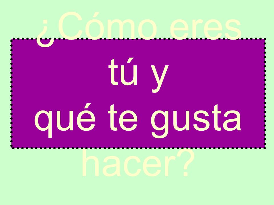 ¿Cómo eres tú y qué te gusta hacer