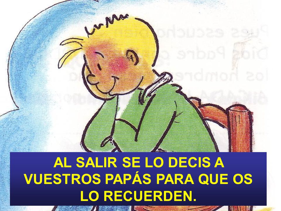 AL SALIR SE LO DECIS A VUESTROS PAPÁS PARA QUE OS LO RECUERDEN.