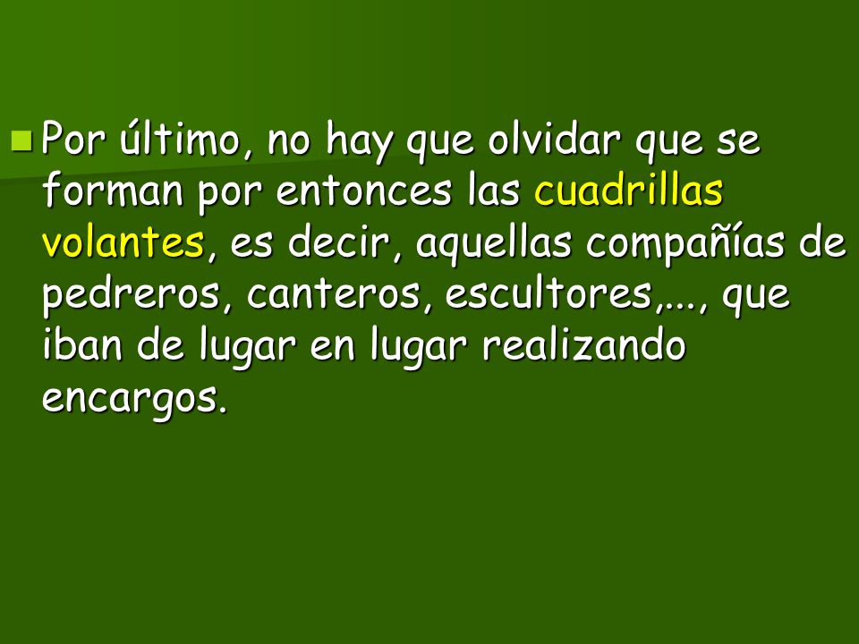 Por último, no hay que olvidar que se forman por entonces las cuadrillas volantes, es decir, aquellas compañías de pedreros, canteros, escultores,..., que iban de lugar en lugar realizando encargos.