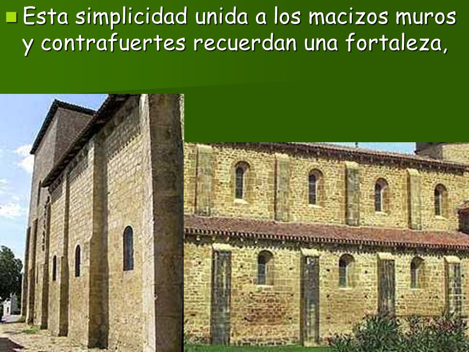 Esta simplicidad unida a los macizos muros y contrafuertes recuerdan una fortaleza,