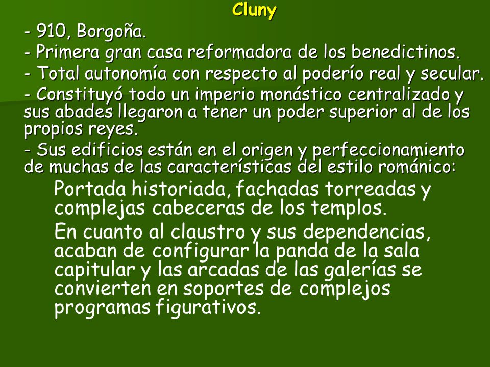 Cluny - 910, Borgoña. - Primera gran casa reformadora de los benedictinos. - Total autonomía con respecto al poderío real y secular.