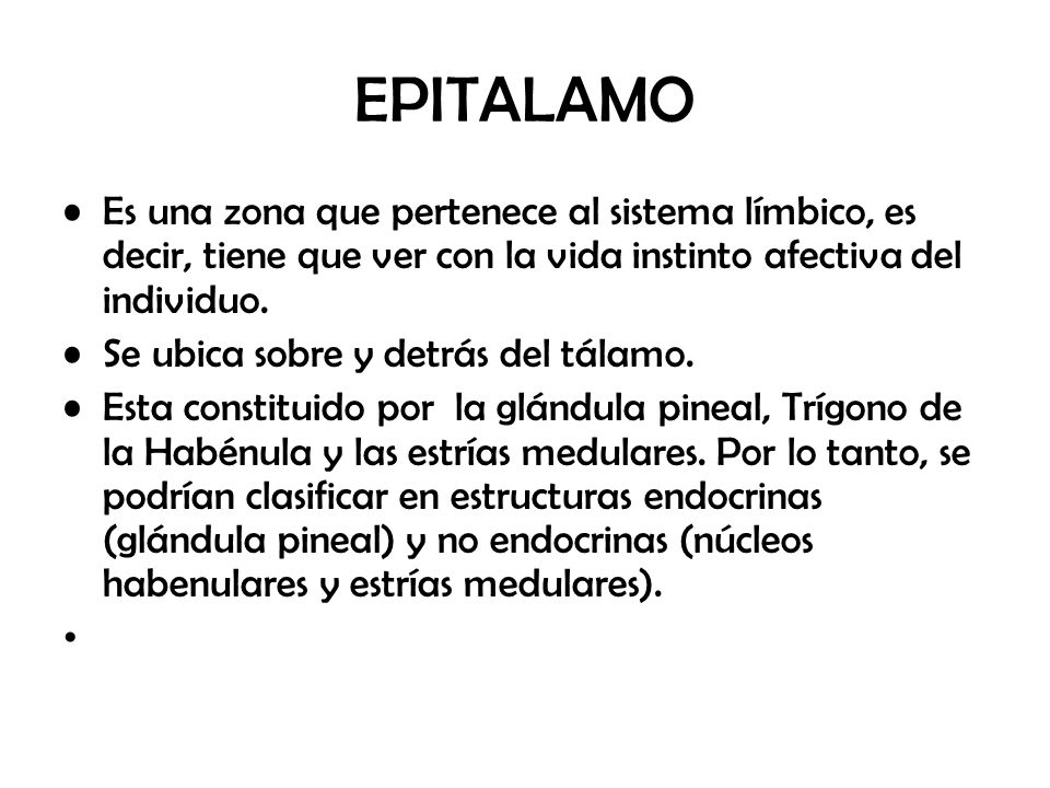 EPITALAMO Es una zona que pertenece al sistema límbico, es decir, tiene que ver con la vida instinto afectiva del individuo.
