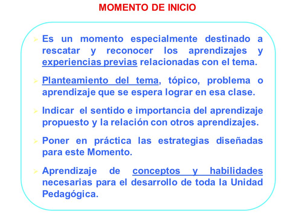 MOMENTO DE INICIO Es un momento especialmente destinado a rescatar y reconocer los aprendizajes y experiencias previas relacionadas con el tema.