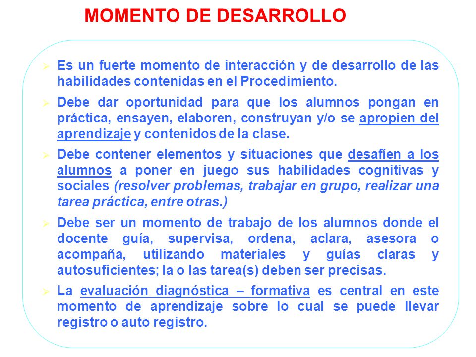 MOMENTO DE DESARROLLO Es un fuerte momento de interacción y de desarrollo de las habilidades contenidas en el Procedimiento.