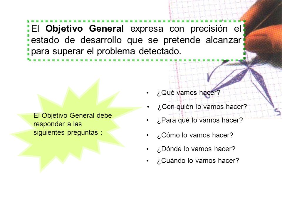 El Objetivo General expresa con precisión el estado de desarrollo que se pretende alcanzar para superar el problema detectado.