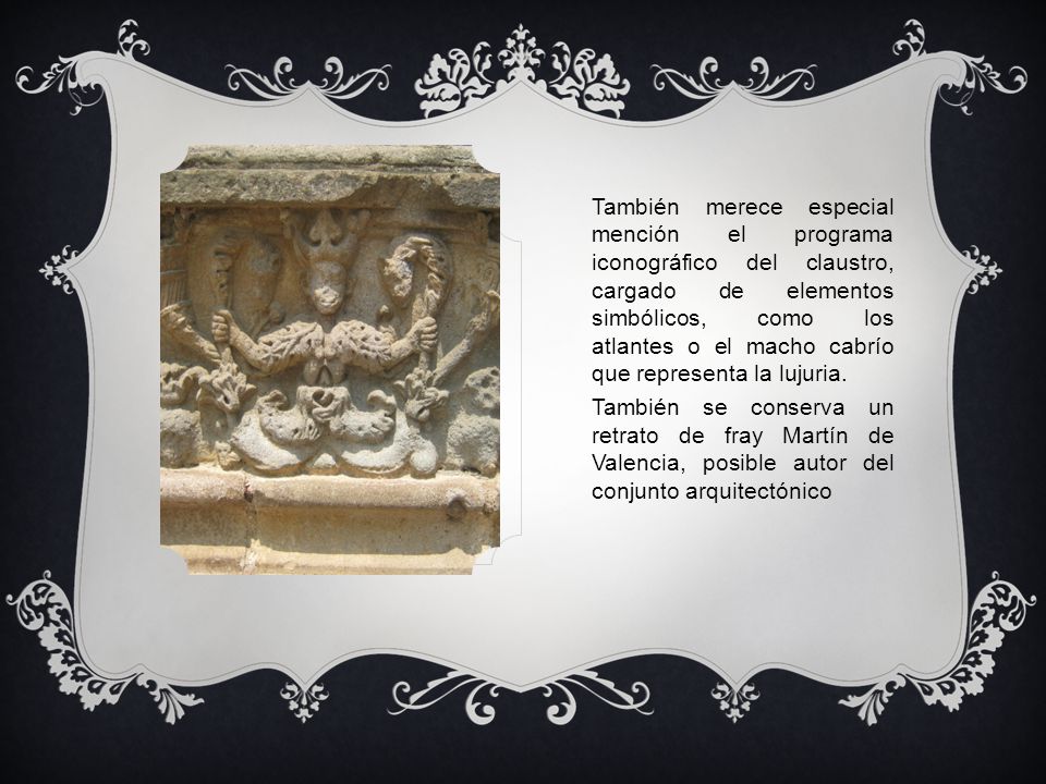 También merece especial mención el programa iconográfico del claustro, cargado de elementos simbólicos, como los atlantes o el macho cabrío que representa la lujuria.