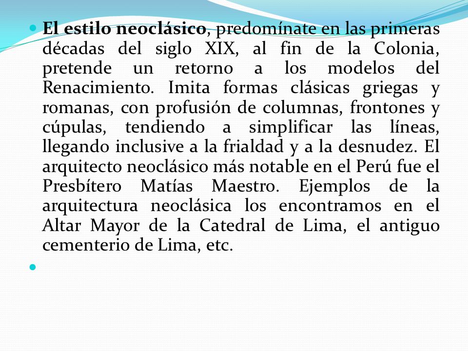 El estilo neoclásico, predomínate en las primeras décadas del siglo XIX, al fin de la Colonia, pretende un retorno a los modelos del Renacimiento.