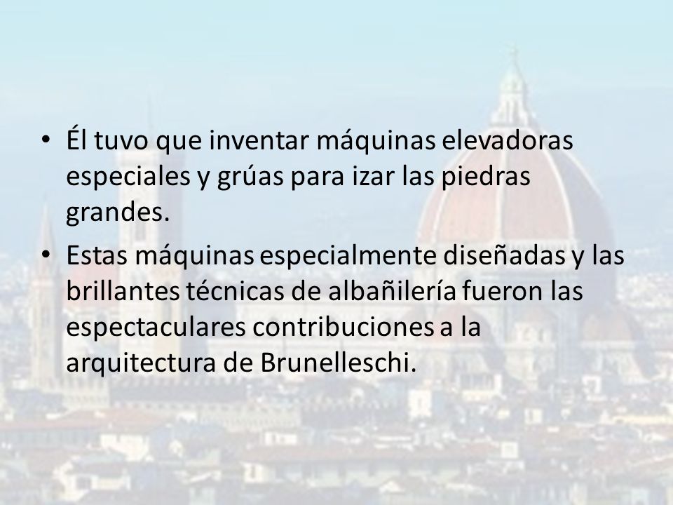 Él tuvo que inventar máquinas elevadoras especiales y grúas para izar las piedras grandes.