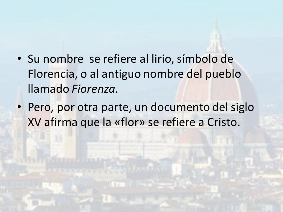 Su nombre se refiere al lirio, símbolo de Florencia, o al antiguo nombre del pueblo llamado Fiorenza.