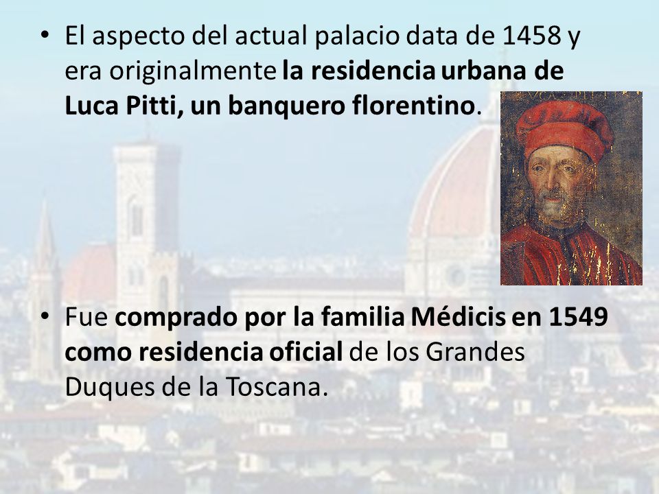 El aspecto del actual palacio data de 1458 y era originalmente la residencia urbana de Luca Pitti, un banquero florentino.