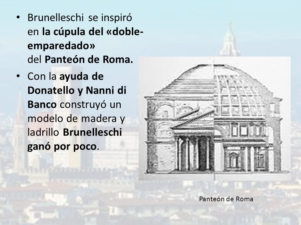 Brunelleschi se inspiró en la cúpula del «doble-emparedado» del Panteón de Roma.