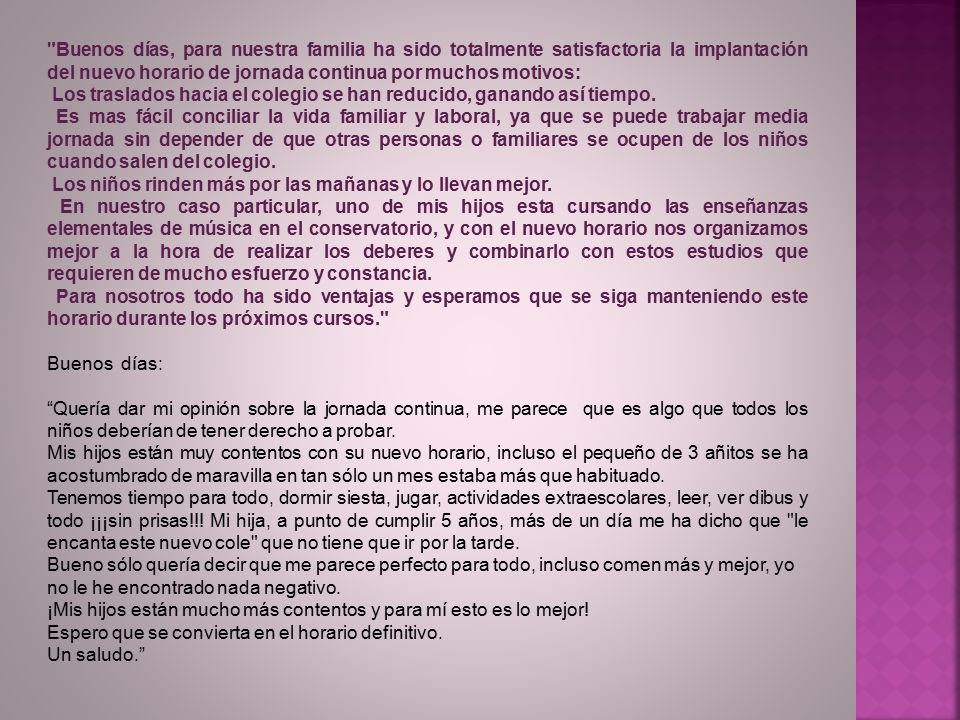 Buenos días, para nuestra familia ha sido totalmente satisfactoria la implantación del nuevo horario de jornada continua por muchos motivos: