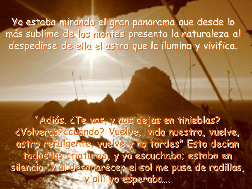 Yo estaba mirando el gran panorama que desde lo más sublime de los montes presenta la naturaleza al despedirse de ella el astro que la ilumina y vivifica.