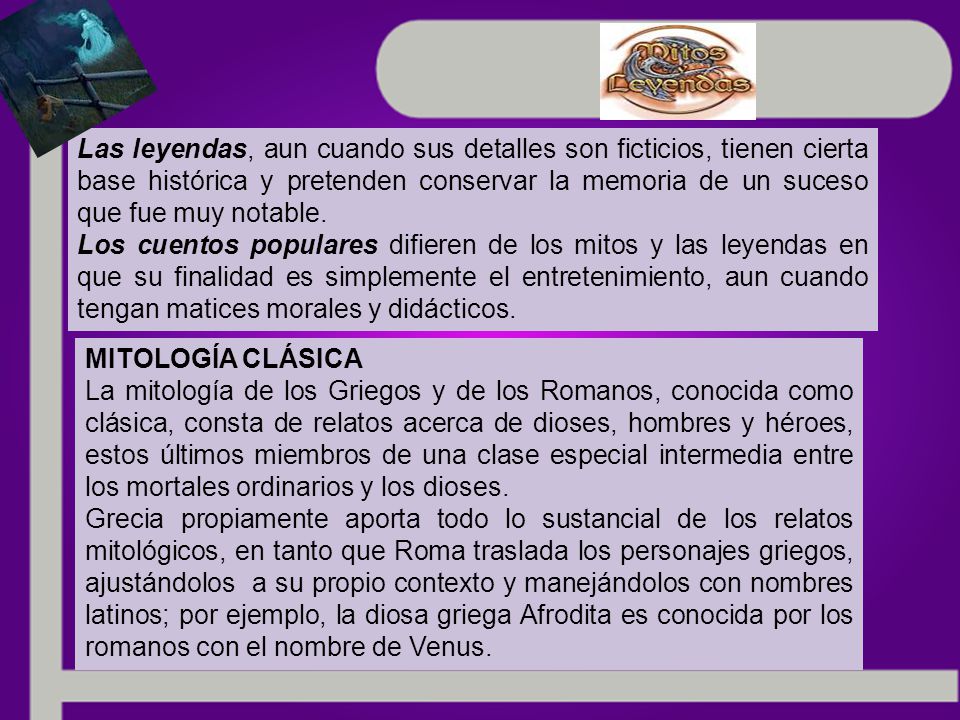 Las leyendas, aun cuando sus detalles son ficticios, tienen cierta base histórica y pretenden conservar la memoria de un suceso que fue muy notable.