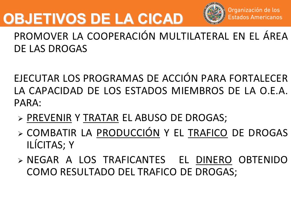 OBJETIVOS DE LA CICAD PROMOVER LA COOPERACIÓN MULTILATERAL EN EL ÁREA DE LAS DROGAS.