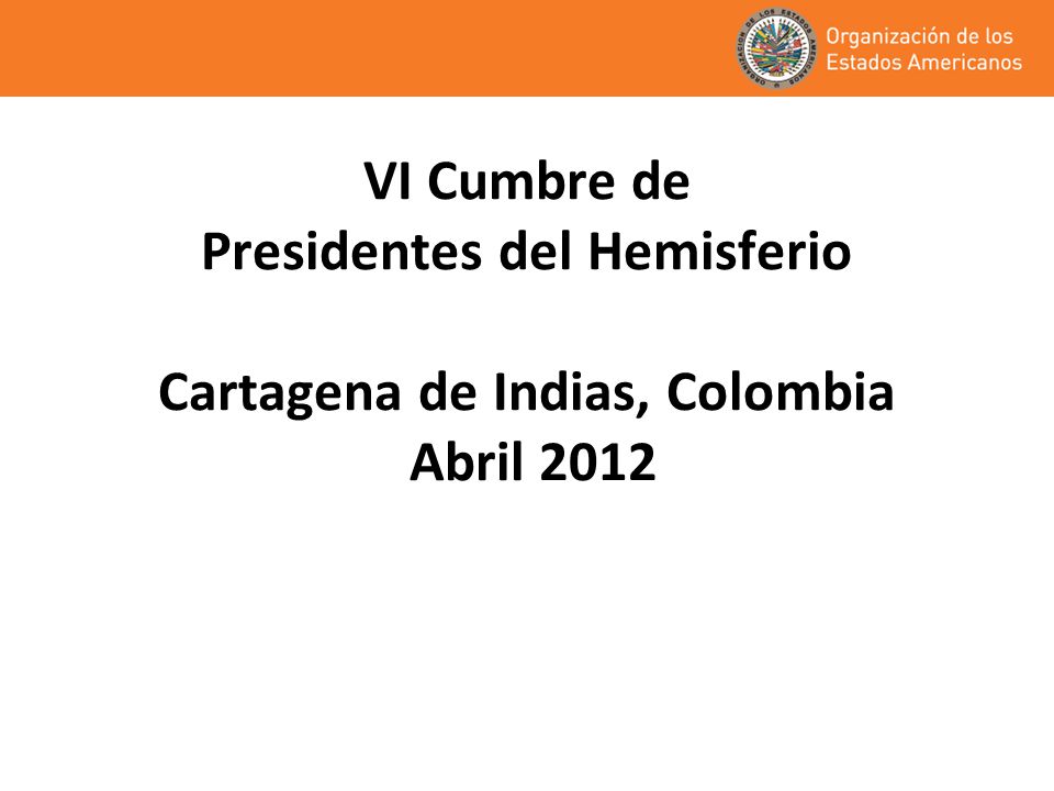 VI Cumbre de Presidentes del Hemisferio Cartagena de Indias, Colombia Abril 2012