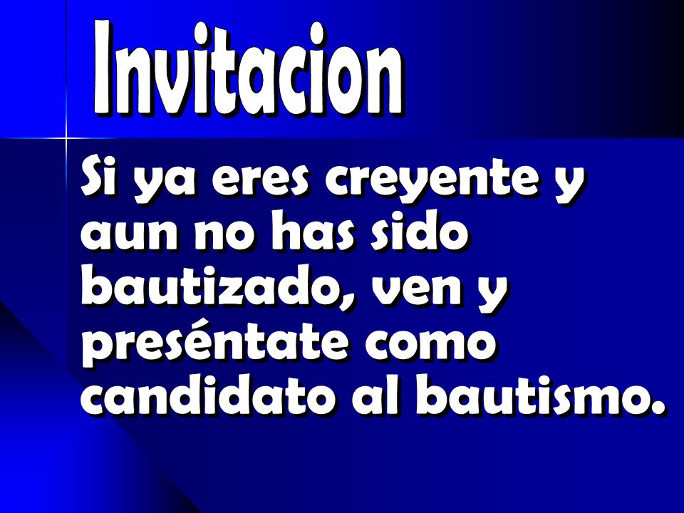 Invitacion Si ya eres creyente y aun no has sido bautizado, ven y preséntate como candidato al bautismo.
